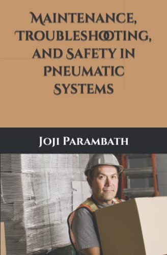 Maintenance, Troubleshooting, and Safety in Pneumatic Systems (Pneumatic Book Series Generic, Band 3) von Independently Published