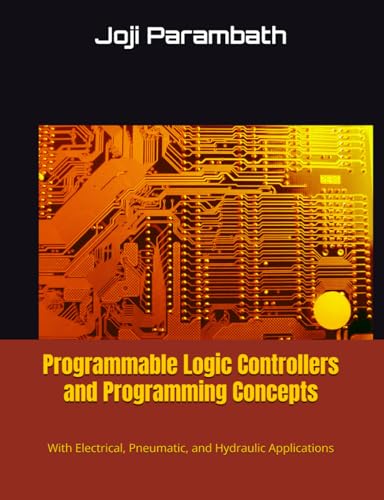 Programmable Logic Controllers and Programming Concepts: With Electrical, Pneumatic, and Hydraulic Applications (Hydraulic Book Series (Generic)) von Independently published