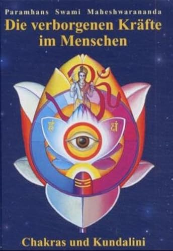 Die verborgenen Kräfte im Menschen: Die verborgenen Kräfte im Menschen - Chakras und Kundalini