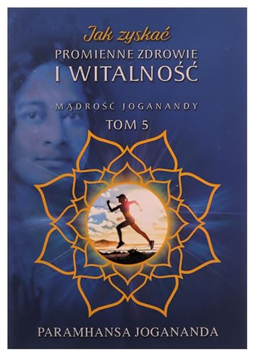 Jak zyskac promienne zdrowie i witalnosc: Mądrość Joganandy Tom 5