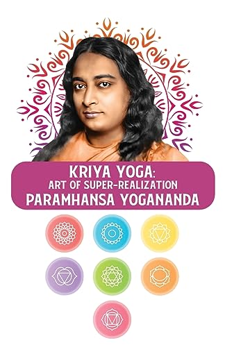 Kriya Yoga: Art of Super-Realization : Art of Super-Realization Paramhansa Yogananda Kriya Yoga: Art of Super-Realization : Art of Super-Realization Paramhansa Yogananda