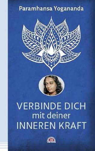 Verbinde dich mit deiner inneren Kraft: Der spirituelle Meister Yogananda über die Entfaltung des eigenen Selbst. Yoga-Philosophie & Spiritualität - die Yogananda-Bibliothek im Via Nova Verlag