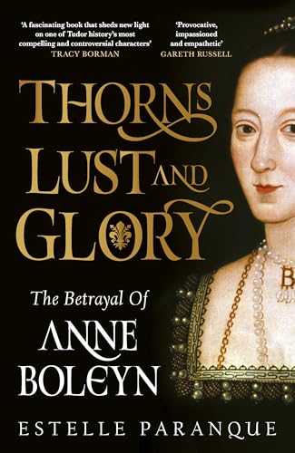 Thorns, Lust and Glory: The betrayal of Anne Boleyn