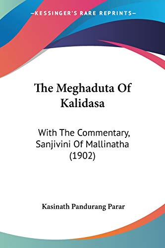 The Meghaduta Of Kalidasa: With The Commentary, Sanjivini Of Mallinatha (1902) von Kessinger Publishing