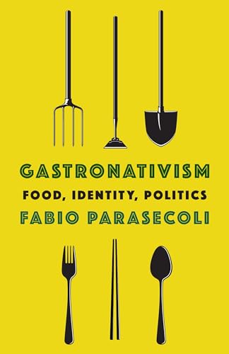 Gastronativism: Food, Identity, Politics (Arts and Traditions of the Table: Perspectives on Culinary History) von Columbia University Press