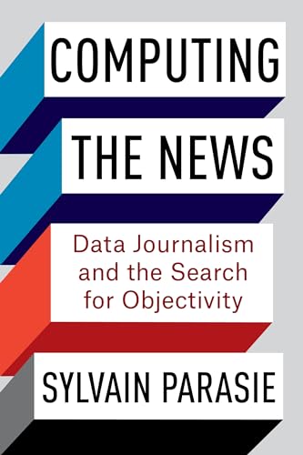 Computing the News: Data Journalism and the Search for Objectivity von Columbia University Press