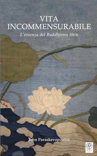 Vita incommensurabile: L'essenza del Buddhismo Shin von Independently published