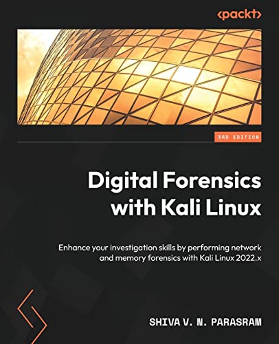 Digital Forensics with Kali Linux - Third Edition: Enhance your investigation skills by performing network and memory forensics with Kali Linux 2022.x