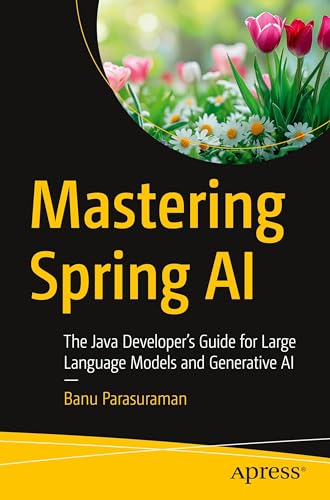 Mastering Spring AI: The Java Developer’s Guide for Large Language Models and Generative AI von Apress