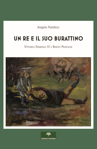 Un re e il suo burattino. Vittorio Emanuele III e Benito Mussolini von Gingko Edizioni