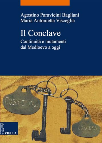 Il Conclave: Continuita E Mutamenti Dal Medioevo Ad Oggi (La Storia. Temi, Band 66)