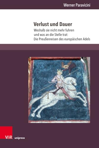 Verlust und Dauer: Weshalb sie nicht mehr fuhren und was an die Stelle trat: Die Preußenreisen des europäischen Adels. Teil 4 (Vestigia Prussica: ... ost- und westpreußischen Landesgeschichte)