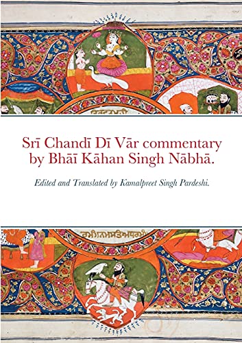 Srī Chandī Dī Vār commentary by Bhāī Kāhan Singh Nābhā.: Edited and Translated by Kamalpreet Singh Pardeshi.