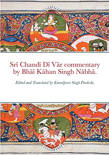 Srī Chandī Dī Vār commentary by Bhāī Kāhan Singh Nābhā.: Edited and Translated by Kamalpreet Singh Pardeshi. Srī Chandī Dī Vār commentary by Bhāī Kāhan Singh Nābhā.: Edited and Translated by Kamalpreet Singh Pardeshi.