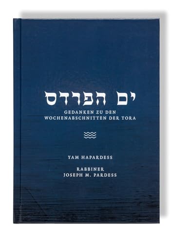 Yam Hapardess: Betrachtungen zu den Wochenabschnitten. Aufsätze von Rabbiner Joseph Pardess zu den wöchentlichen Tora-Lesungen. Ein Ausflug in die Heiligen Schriften des Judentums von Verlag Morascha AG
