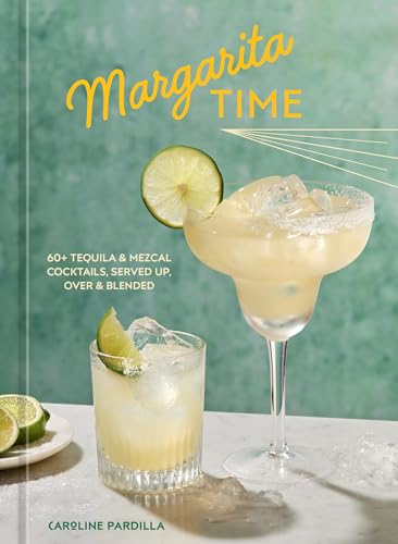 Margarita Time: 60+ Tequila & Mezcal Cocktails, Served Up, over & Blended von Ten Speed Press