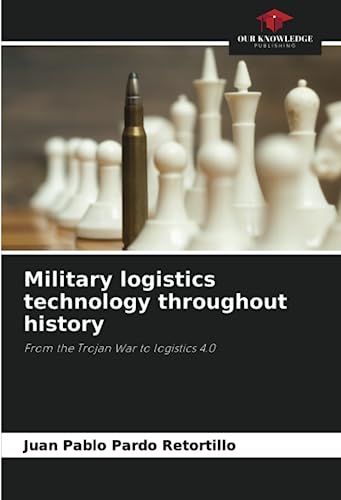 Military logistics technology throughout history: From the Trojan War to logistics 4.0 von Our Knowledge Publishing