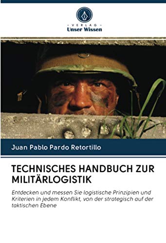 TECHNISCHES HANDBUCH ZUR MILITÄRLOGISTIK: Entdecken und messen Sie logistische Prinzipien und Kriterien in jedem Konflikt, von der strategisch auf der taktischen Ebene