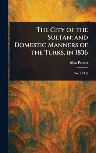 The City of the Sultan; and Domestic Manners of the Turks, in 1836 von Anson Street Press