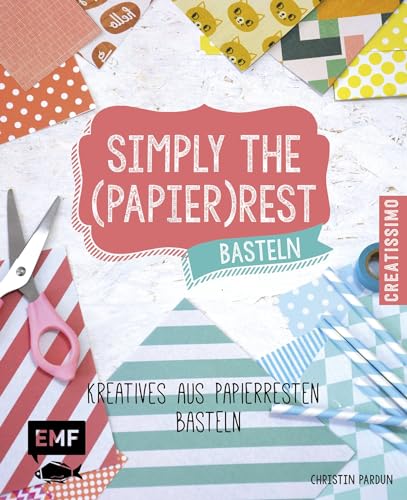 Simply the Papierrest Basteln: Kreatives aus Papierresten basteln (Creatissimo)