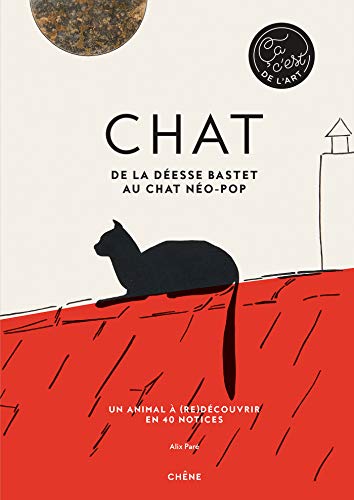 Chat - De la déesse Bastet au chat néo-pop: Un animal à (re)découvrir en 40 notices
