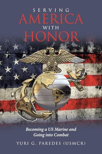 Serving America with Honor: Becoming a US Marine and Going into Combat von Covenant Books