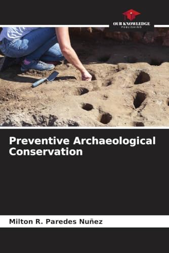 Preventive Archaeological Conservation: DE von Our Knowledge Publishing