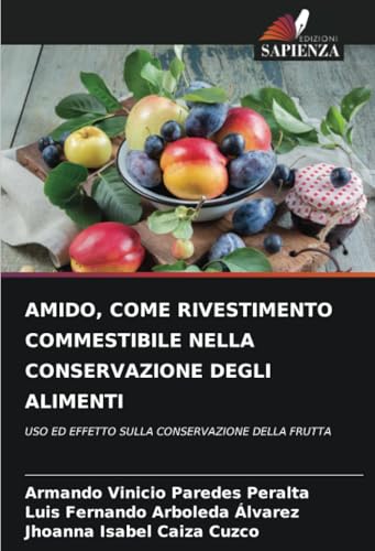 AMIDO, COME RIVESTIMENTO COMMESTIBILE NELLA CONSERVAZIONE DEGLI ALIMENTI: USO ED EFFETTO SULLA CONSERVAZIONE DELLA FRUTTA von Edizioni Sapienza