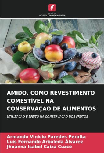 AMIDO, COMO REVESTIMENTO COMESTÍVEL NA CONSERVAÇÃO DE ALIMENTOS: UTILIZAÇÃO E EFEITO NA CONSERVAÇÃO DOS FRUTOS von Edições Nosso Conhecimento