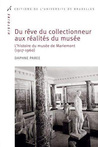 Du rêve du collectionneur aux réalités du musée: L¿histoire du musée de Mariemont (1917-1960) von UNIV BRUXELLES