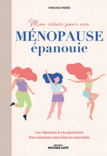 Mon cahier pour une ménopause épanouie: Les réponses à vos questions . Des solutions concrètes & naturelles von MOSAIQUE SANTE