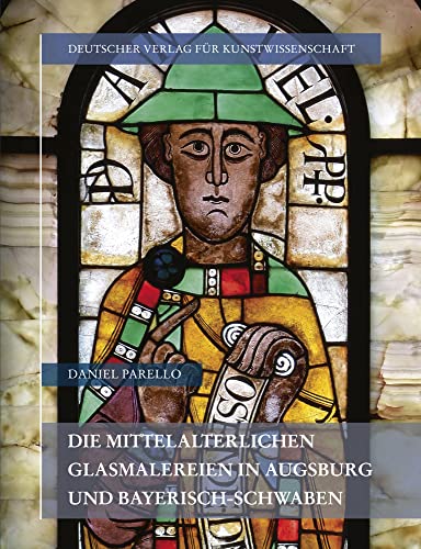 Die mittelalterlichen Glasmalereien in Augsburg und Bayerisch-Schwaben (Corpus Vitrearum medii Aevi Deutschland)