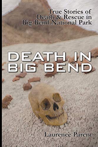 Death In Big Bend: True Stories of Death & Rescue in the Big Bend National Park