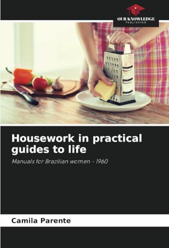 Housework in practical guides to life: Manuals for Brazilian women - 1960 von Our Knowledge Publishing
