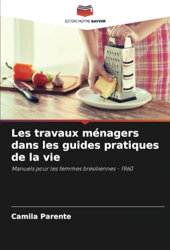Les travaux ménagers dans les guides pratiques de la vie: Manuels pour les femmes brésiliennes - 1960 von Editions Notre Savoir