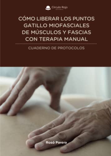 Cómo liberar los puntos gatillo miofasciales de músculos y fascias con terapia manual: Cuaderno de protocolos von Grupo Editorial Círculo Rojo SL