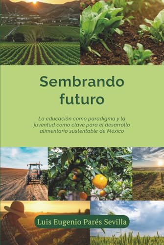 Sembrando Futuro: La educación como paradigma y la juventud como clave para el desarrollo alimentario sustentable de México von Barker Publishing LLC