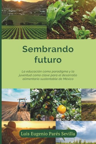 Sembrando Futuro: La educación como paradigma y la juventud como clave para el desarrollo alimentario sustentable de México von Barker Publishing LLC