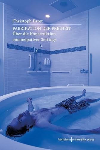 Fabrikation der Freiheit: Über die Konstruktion emanzipativer Settings