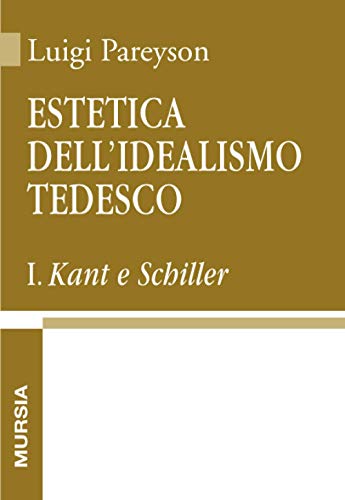 Estetica dell’idealismo tedesco I: Kant e Schiller (Opere complete di Luigi Pareyson)