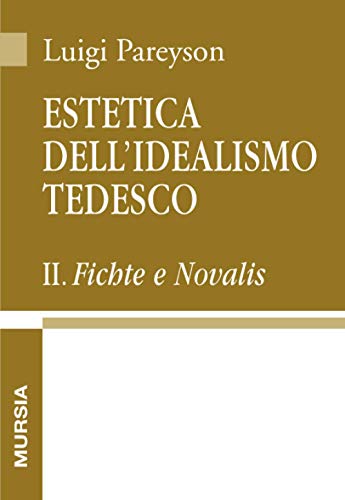 Estetica dell’idealismo tedesco II: Fichte e Novalis (Opere complete di Luigi Pareyson)