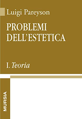 Problemi dell’estetica (Vol. I): Teoria (Opere complete di Luigi Pareyson)