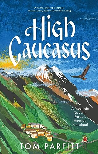 High Caucasus: A Mountain Quest in Russia’s Haunted Hinterland von Headline Book Publishing