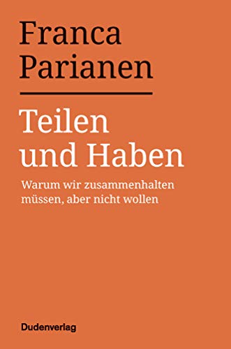 Teilen und Haben: Warum wir zusammenhalten müssen, aber nicht wollen (Duden - Sachbuch) Teilen und Haben: Warum wir zusammenhalten müssen, aber nicht wollen (Duden - Sachbuch)