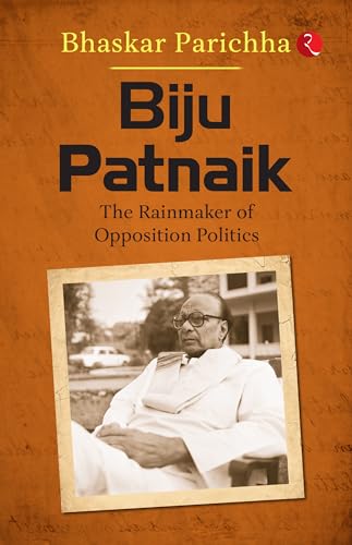 Biju Patnaik: The Rainmaker of Opposition Politics von Rupa Publications India