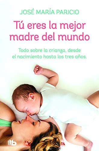 Tú eres la mejor madre del mundo: Todo sobre la crianza, desde el nacimiento hasta los tres años (No ficción) von B de Bolsillo (Ediciones B)