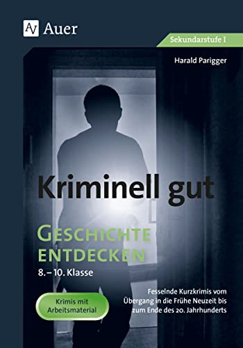 Kriminell gut Geschichte entdecken 8-10: Fesselnde Kurzkrimis vom 16. bis 20. Jahrhundert (8. bis 10. Klasse) (Kriminell gut ? für die Sekundarstufe) von Auer Verlag i.d.AAP LW