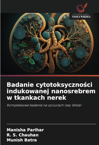 Badanie cytotoksyczno¿ci indukowanej nanosrebrem w tkankach nerek: Kompleksowe badanie na szczurach rasy Wistar von Wydawnictwo Nasza Wiedza