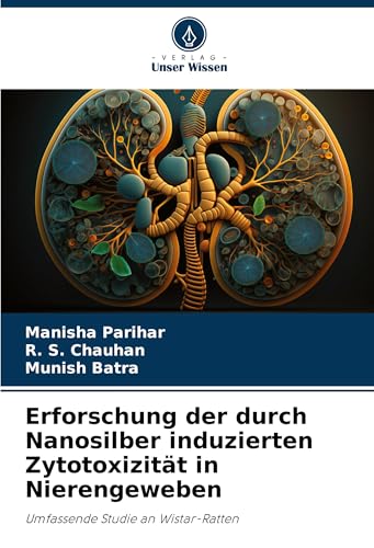 Erforschung der durch Nanosilber induzierten Zytotoxizität in Nierengeweben: Umfassende Studie an Wistar-Ratten von Verlag Unser Wissen