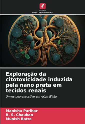 Exploração da citotoxicidade induzida pela nano prata em tecidos renais: Um estudo exaustivo em ratos Wistar
